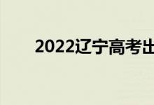 2022辽宁高考出分时间（具体日期）