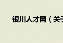 银川人才网（关于银川人才网的介绍）