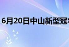 6月20日中山新型冠状病毒肺炎疫情最新消息