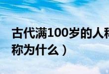 古代满100岁的人称什么（古代满100岁的人称为什么）