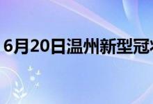 6月20日温州新型冠状病毒肺炎疫情最新消息