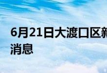 6月21日大渡口区新型冠状病毒肺炎疫情最新消息