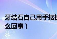 牙结石自己用手抠掉了（牙结石自己掉了是怎么回事）