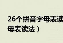 26个拼音字母表读法大写小写（26个拼音字母表读法）