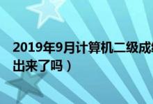 2019年9月计算机二级成绩查询时间（今年计算机二级成绩出来了吗）