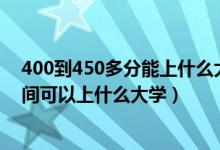 400到450多分能上什么大学（2022高考400分到450分之间可以上什么大学）