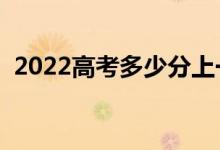 2022高考多少分上一本（预计一本分数线）