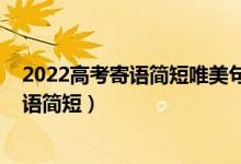 2022高考寄语简短唯美句子（2022高考加油短句八字祝福语简短）