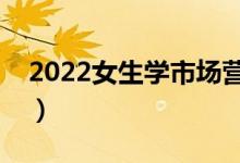 2022女生学市场营销专业好吗（前景怎么样）