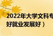 2022年大学文科专业就业率排名（这些专业好就业发展好）