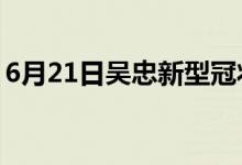 6月21日吴忠新型冠状病毒肺炎疫情最新消息