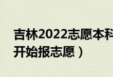 吉林2022志愿本科一批填报什么时间（哪天开始报志愿）