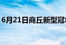 6月21日商丘新型冠状病毒肺炎疫情最新消息