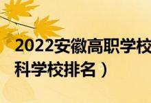 2022安徽高职学校排名（2022年安徽十大专科学校排名）