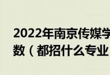 2022年南京传媒学院各省招生计划及招生人数（都招什么专业）