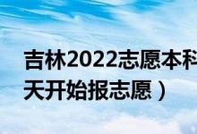 吉林2022志愿本科提前批填报什么时间（哪天开始报志愿）