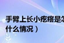 手臂上长小疙瘩是怎么回事（手臂长小疙瘩是什么情况）