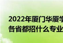 2022年厦门华厦学院招生计划及招生人数（各省都招什么专业）