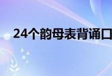 24个韵母表背诵口诀儿歌（24个韵母表）