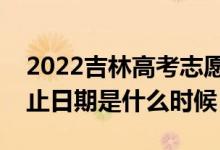 2022吉林高考志愿专科提前批填报时间（截止日期是什么时候）