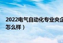 2022电气自动化专业央企招聘信息（2022高考自动化专业怎么样）