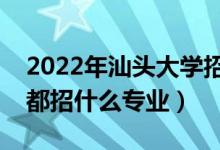 2022年汕头大学招生计划及招生人数（各省都招什么专业）