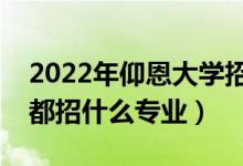 2022年仰恩大学招生计划及招生人数（各省都招什么专业）