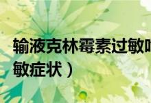 输液克林霉素过敏吃什么药（输液克林霉素过敏症状）