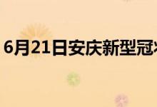 6月21日安庆新型冠状病毒肺炎疫情最新消息