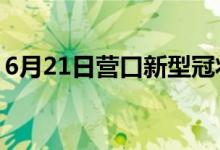 6月21日营口新型冠状病毒肺炎疫情最新消息