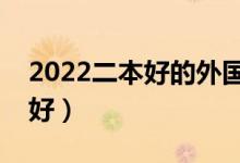 2022二本好的外国语大学有哪些（什么学校好）