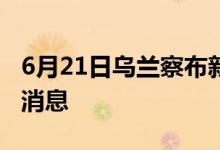 6月21日乌兰察布新型冠状病毒肺炎疫情最新消息