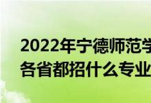 2022年宁德师范学院招生计划及招生人数（各省都招什么专业）