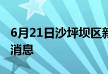 6月21日沙坪坝区新型冠状病毒肺炎疫情最新消息