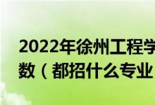 2022年徐州工程学院各省招生计划及招生人数（都招什么专业）