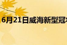 6月21日威海新型冠状病毒肺炎疫情最新消息