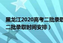 黑龙江2020高考二批录取通知时间（2022黑龙江高考本科二批录取时间安排）