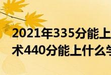 2021年335分能上什么学校（2022大数据技术440分能上什么学校）