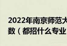 2022年南京师范大学各省招生计划及招生人数（都招什么专业）