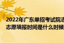 2022年广东单招考试院志愿填报（2022广东全国联招考试志愿填报时间是什么时候）