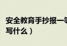 安全教育手抄报一等奖内容（安全教育手抄报写什么）