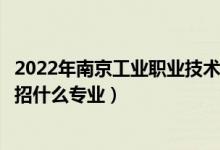 2022年南京工业职业技术大学各省招生计划及招生人数（都招什么专业）