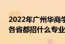 2022年广州华商学院招生计划及招生人数（各省都招什么专业）