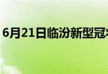 6月21日临汾新型冠状病毒肺炎疫情最新消息