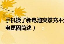 手机换了新电池突然充不进电（手机换了新电池突然充不进电原因简述）