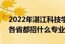 2022年湛江科技学院招生计划及招生人数（各省都招什么专业）