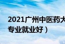 2021广州中医药大学招生有哪些专业（什么专业就业好）