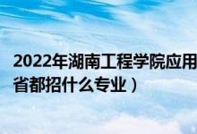 2022年湖南工程学院应用技术学院招生计划及招生人数（各省都招什么专业）