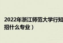 2022年浙江师范大学行知学院招生计划及招生人数（各省都招什么专业）