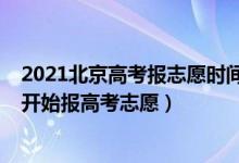 2021北京高考报志愿时间和截止时间（2022北京什么时候开始报高考志愿）